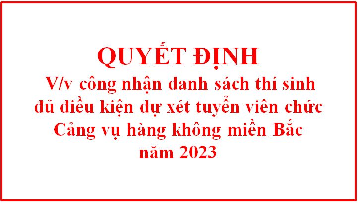 Quyết định công nhận danh sách thí sinh đủ điều kiện dự xét tuyển  viên chức Cảng vụ hàng không miền Bắc năm 2023